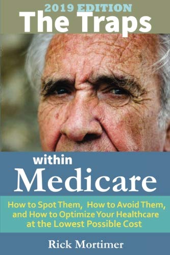 Book Cover The Traps Within Medicare -- 2019 Edition: How to Spot Them, How to Avoid Them, and How to Optimize Your Healthcare at the Lowest Possible Cost (“Avoid the Traps” Series, Book 2)
