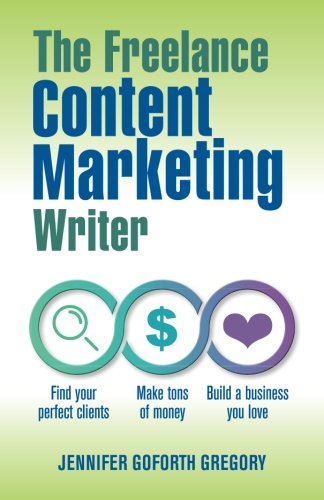 Book Cover The Freelance Content Marketing Writer: Find your perfect clients, Make tons of money and Build a business you love