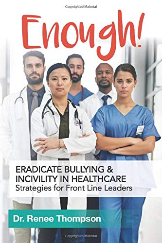 Book Cover Enough! Eradicate Bullying and Incivility in Healthcare: Strategies for Front Line Leaders