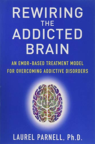 Book Cover Rewiring the Addicted Brain: An EMDR-Based Treatment Model for Overcoming Addictive Disorders