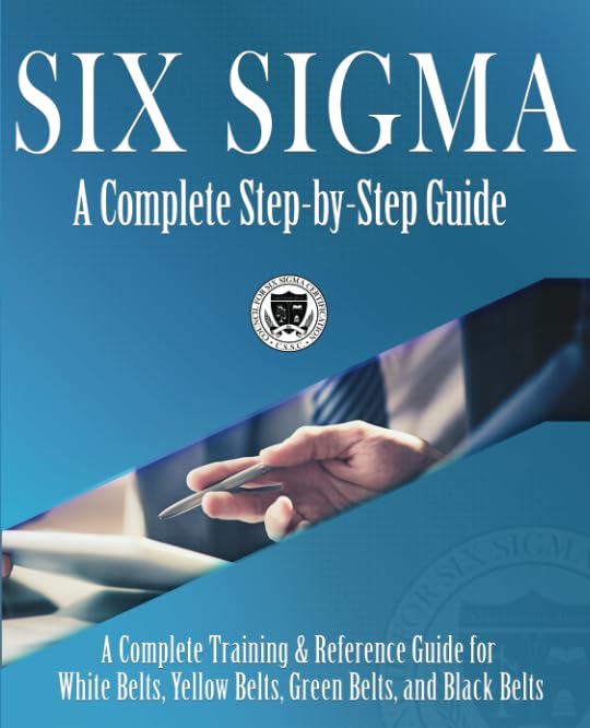 Book Cover Six Sigma: A Complete Step-by-Step Guide: A Complete Training & Reference Guide for White Belts, Yellow Belts, Green Belts, and Black Belts