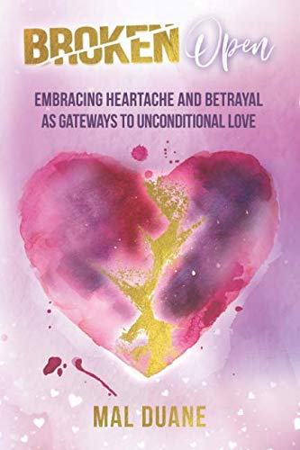 Book Cover Broken Open: Embracing Heartache & Betrayal as Gateways to Unconditional Love