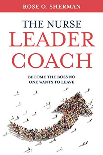 Book Cover The Nurse Leader Coach: Become the Boss No One Wants to Leave