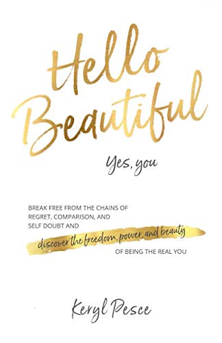 Book Cover Hello Beautiful: Break free from the chains of regret, self doubt and comparison, and discover the freedom, power and beauty of being the real you.