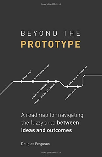Book Cover Beyond The Prototype: A roadmap for navigating the fuzzy area between ideas and outcomes.