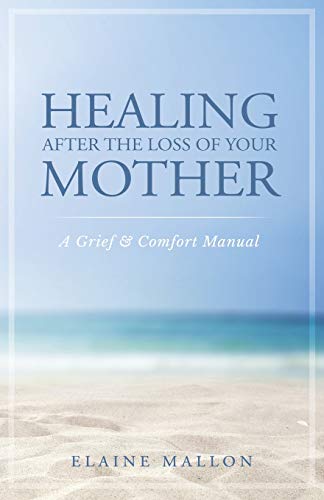 Book Cover Healing After the Loss of Your Mother: A Grief & Comfort Manual
