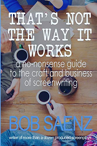 Book Cover That's Not The Way It Works: A no-nonsense guide to the craft and business of screenwriting: a no-nonsense look at the craft and business of screenwriting
