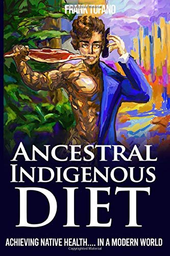 Book Cover The Ancestral Indigenous Diet: A Whole Foods Meat-Based Carnivore Diet