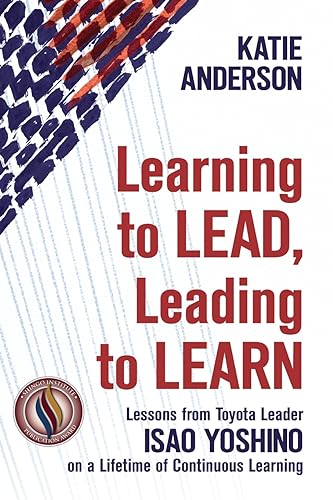 Book Cover Learning to Lead, Leading to Learn: Lessons from Toyota Leader Isao Yoshino on a Lifetime of Continuous Learning