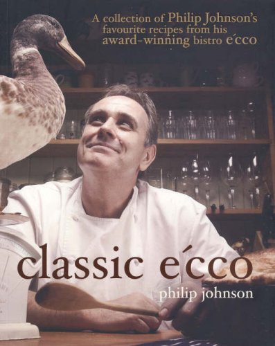 Classic E'cco: A Collection of Philip Johnson's Favourite Recipes from His Award-winning Bistro E'cc