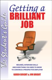 Getting a Brilliant Job: The Sudent's Guide- Resumes, Interview Skills and Everything You Need to Know to Convince a Prospective Employer