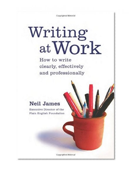 Writing at Work: How to Write Clearly, Effectively and Professionally