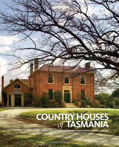 Country Houses of Tasmania: Behind the Closed Doors of Our Finest Private Colonial Estates