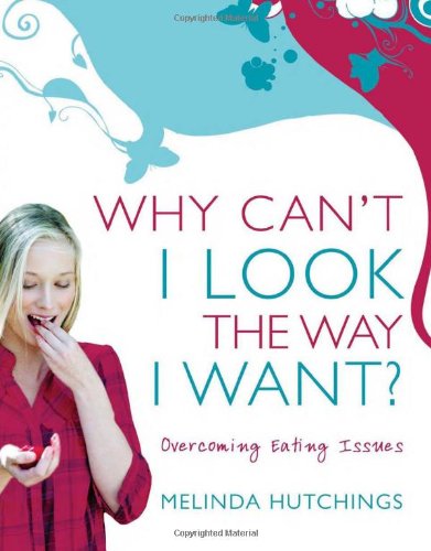Why Can't I Look the Way I Want?: Overcoming Eating Issues