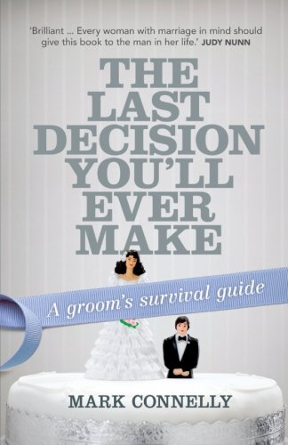 The Last Decision You'll Ever Make: A Groom's Survival Guide