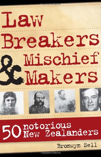 Law Breakers & Mischief Makers: 50 Notorious New Zealanders