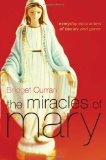 The Miracles of Mary: Everyday Encounters of Beauty and Grace