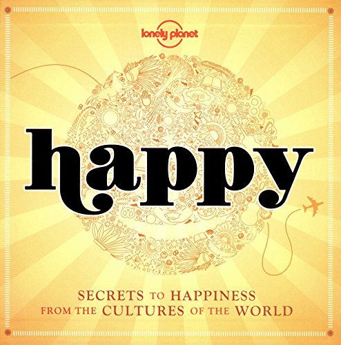 Book Cover Happy: Secrets to Happiness from the Cultures of the World (Lonely Planet)
