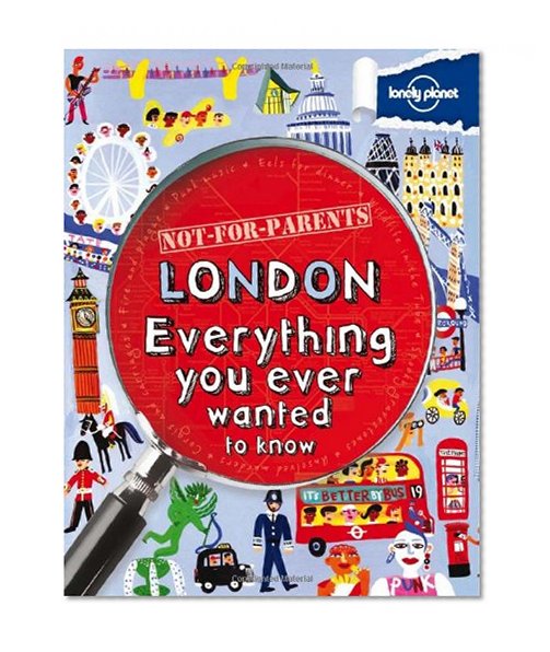Book Cover Not For Parents London: Everything You Ever Wanted to Know (Lonely Planet Not for Parents)