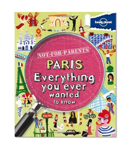 Book Cover Not For Parents Paris: Everything You Ever Wanted to Know (Lonely Planet Not for Parents)