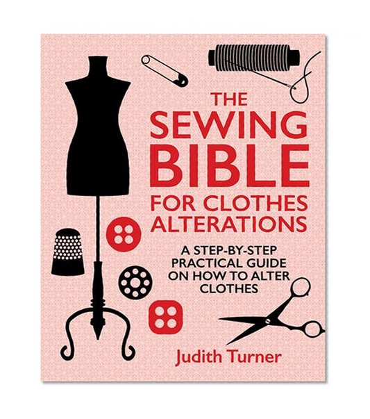 Book Cover The Sewing Bible for Clothes Alterations: A Step-by-step practical guide on how to alter clothes