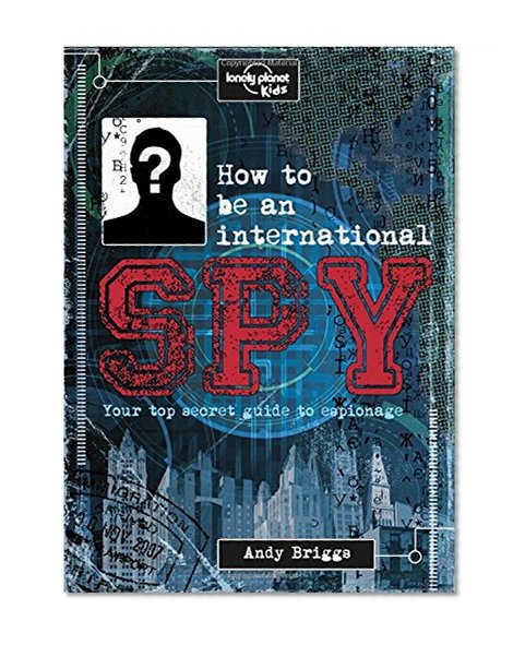 Book Cover How to be an International Spy: Your Training Manual, Should You Choose to Accept it (Lonely Planet Kids)