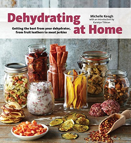 Book Cover Dehydrating at Home: Getting the Best from Your Dehydrator, from Fruit Leather to Meat Jerkies