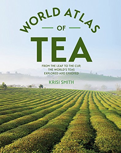 Book Cover The World Atlas of Tea: From the Leaf to the Cup, the World's Teas Explored and Enjoyed