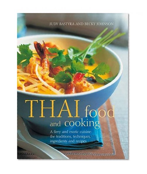 Thai Food & Cookiing: A fiery and exotic cuisine: the traditions, techniques, ingredients and 180 recipes