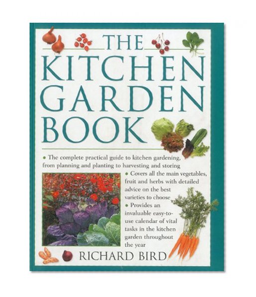 The Kitchen Garden Book: The complete practical guide to kitchen gardening, from planning and planting to harvesting and storing