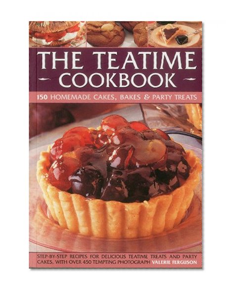 The Teatime Cookbook - 150 Homemade Cakes, Bakes & Party Treats: Delectable recipes for afternoon teas and party cakes, shown in 450 step-by-step photographs