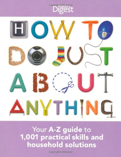How to Do Just About Anything: Your A-Z Guide to 1,001 Practical Skills and Household Solutions