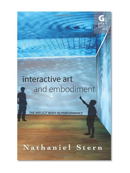 Book Cover Interactive Art and Embodiment: The Implicit Body as Performance (Arts Future Book)