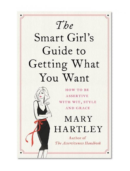 Book Cover The Smart Girl's Guide to Getting What You Want: How to be assertive with wit, style and grace