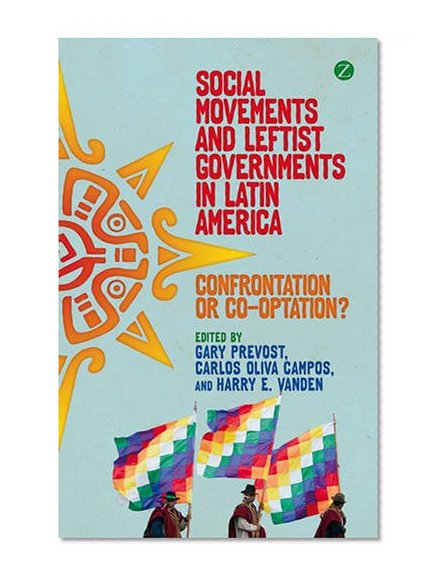 Social Movements and Leftist Governments in Latin America: Confrontation or Co-optation?
