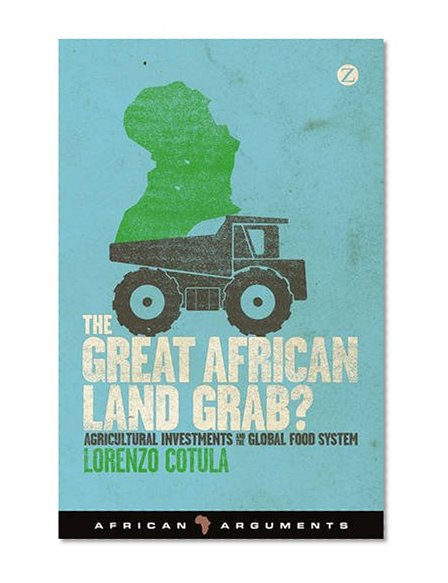 The Great African Land Grab?: Agricultural Investments and the Global Food System (African Arguments)