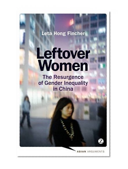 Leftover Women: The Resurgence of Gender Inequality in China (Asian Arguments)