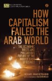 How Capitalism Failed the Arab World: The Economic Roots and Precarious Future of the Middle East Uprisings (Economic Controversies)
