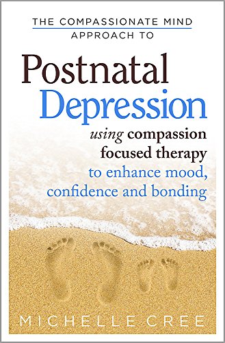 Book Cover The Compassionate Mind Approach To Postnatal Depression: Using Compassion Focused Therapy to Enhance Mood, Confidence and Bonding