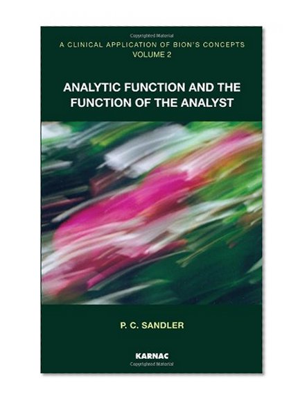 A Clinical Application of Bion's Concepts: Volume 2: Analytic Function and the Function of the Analyst