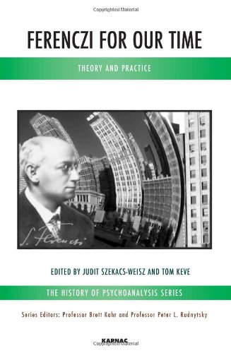 Ferenczi for Our Time: Theory and Practice (History of Psychoanalysis)