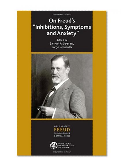 On Freud's "Inhibitions, Symptoms and Anxiety" (IPA Contemporary Freud: Turning Points & Critical Issues)