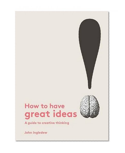 How to Have Great Ideas: A Guide to Creative Thinking