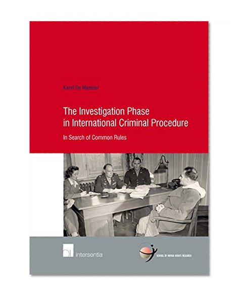 The Investigation Phase in International Criminal Procedure: In Search of Common Rules (School of Human Rights Research)