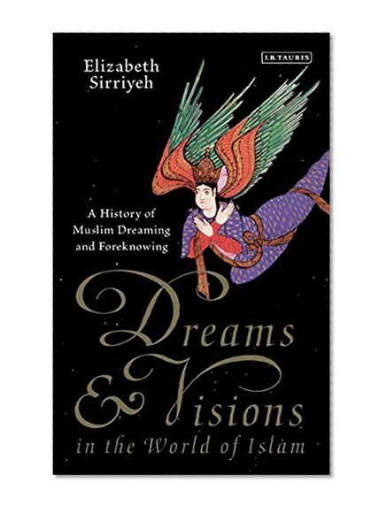 Dreams and Visions in the World of Islam: A History of Muslim Dreaming and Foreknowing