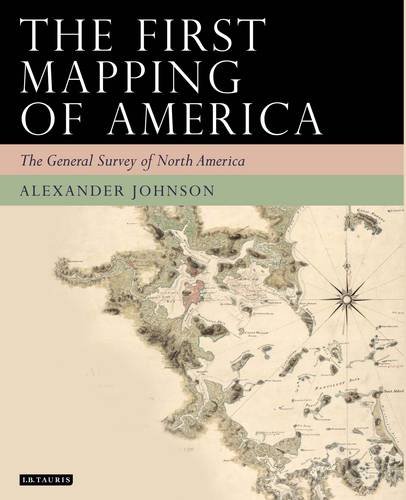Book Cover The First Mapping of America: The General Survey of British North America (Tauris Historical Geography)
