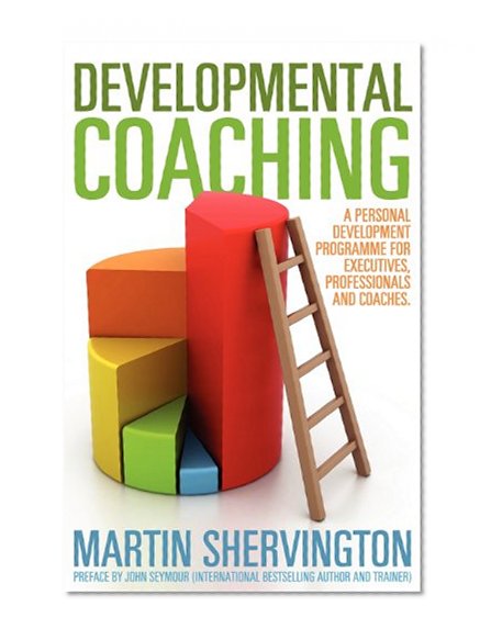 Developmental Coaching: A Personal Development Programme for Executives, Professionals and Coaches