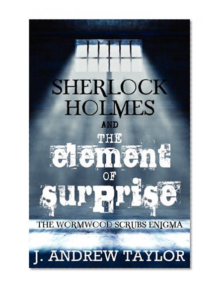 Sherlock Holmes and The Element of Surprise: The Wormwood Scrubs Enigma