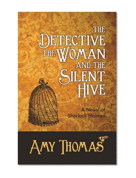 The Detective, the Woman and the Silent Hive: A Novel of Sherlock Holmes