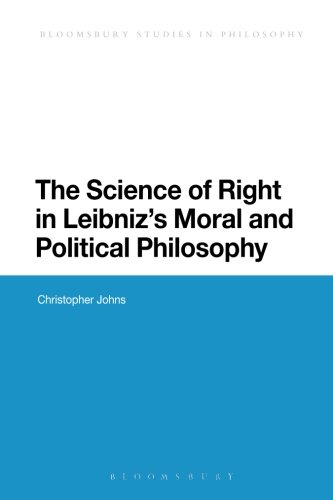 The Science of Right in Leibniz's Moral and Political Philosophy (Bloomsbury Studies in Philosophy)